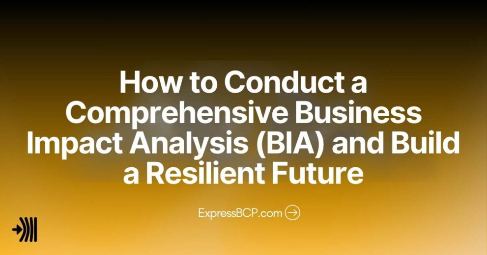 How to Conduct a Comprehensive Business Impact Analysis (BIA) and Build a Resilient Future